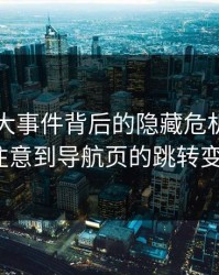 揭秘91大事件背后的隐藏危机：你是否注意到导航页的跳转变化？