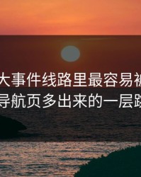 揭秘91大事件线路里最容易被忽略的“导航页多出来的一层跳转”