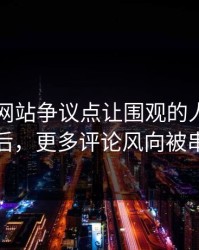 51视频网站争议点让围观的人都坐不住后，更多评论风向被串起
