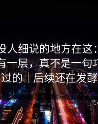 51八卦没人细说的地方在这：这一晚背后还有一层，真不是一句巧合能带过的｜后续还在发酵
