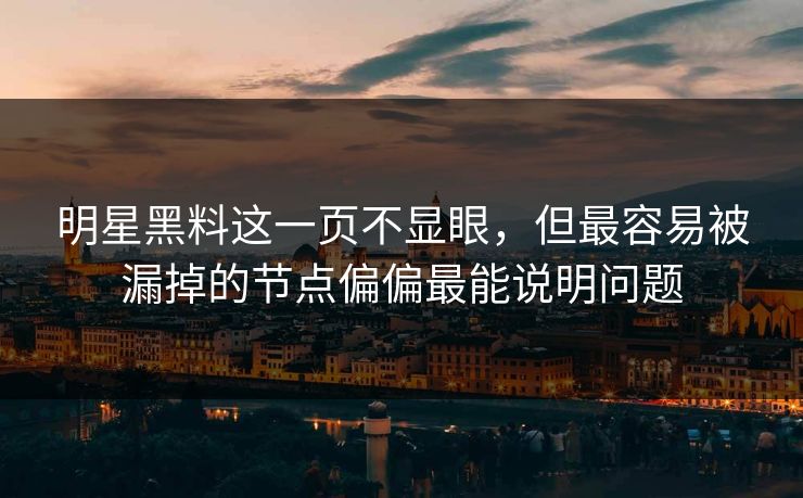 明星黑料这一页不显眼，但最容易被漏掉的节点偏偏最能说明问题