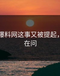 关于51爆料网这事又被提起，全网都在问