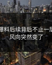 51吃瓜爆料后续背后不止一层，难怪风向突然变了