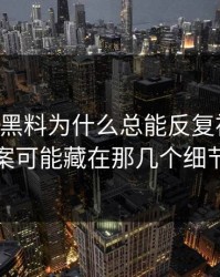 51吃瓜黑料为什么总能反复被提起，答案可能藏在那几个细节里