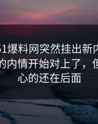 深夜里51爆料网突然挂出新内容，那句回应的内情开始对上了，但真正扎心的还在后面