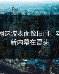 51爆料网这波表面像旧闻，实际还有新内幕在冒头