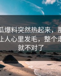 刚刚吃瓜爆料突然热起来，那个爆点越看越让人心里发毛，整个走向突然就不对了