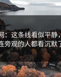 51爆料网：这条线看似平静，实际上连旁观的人都看沉默了