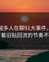为什么越多人在聊91大事件，越有人盯着旧贴回流的节奏不放