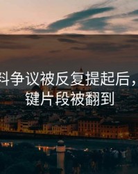 明星黑料争议被反复提起后，更多关键片段被翻到