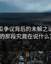 爆料吃瓜争议背后的未解之谜：跳过的那段究竟在说什么？