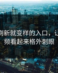 那个一刷新就变样的入口，让新91视频看起来格外刺眼