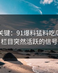 冷门但关键：91爆料猛料吃瓜的冷门栏目突然活跃的信号
