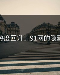 深夜热度回升：91网的隐藏诀窍