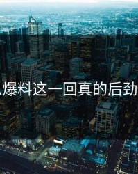吃瓜爆料这一回真的后劲太大