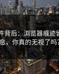 91大事件背后：浏览器痕迹留下的信息，你真的无视了吗？